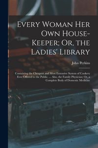 Produktbild: Every Woman Her Own House-Keeper; Or, the Ladies' Library