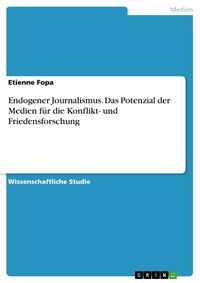 Produktbild: Endogener Journalismus. Das Potenzial der Medien f&uuml;r die Konflikt- und Friedensforschung
