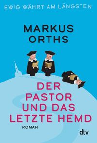 Bild vom Artikel Ewig währt am längsten – Der Pastor und das letzte Hemd vom Autor Markus Orths