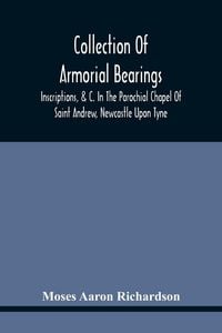Produktbild: Collection Of Armorial Bearings, Inscriptions, &C. In The Parochial Chapel Of Saint Andrew, Newcastle Upon Tyne