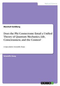 Produktbild: Does the Phi Connectome Entail a Unified Theory of Quantum Mechanics, Life, Consciousness, and the Cosmos?