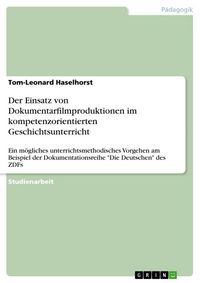 Produktbild: Der Einsatz von Dokumentarfilmproduktionen im kompetenzorientierten Geschichtsunterricht