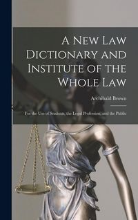 Produktbild: A New Law Dictionary and Institute of the Whole Law: For the Use of Students, the Legal Profession, and the Public