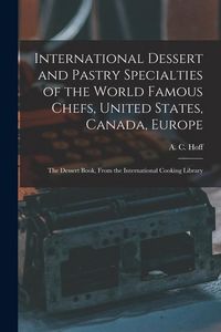 Produktbild: International Dessert and Pastry Specialties of the World Famous Chefs, United States, Canada, Europe; the Dessert Book, From the International Cookin