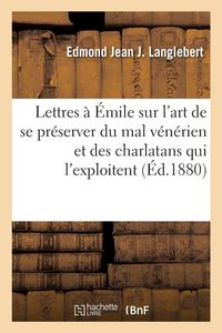 Produktbild: Lettres &agrave; &Eacute;mile sur l'art de se pr&eacute;server du mal v&eacute;n&eacute;rien et des charlatans qui l'exploitent