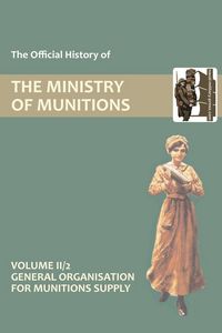 Produktbild: Official History Of The Ministry Of Munitions Volume Ii, Part 2