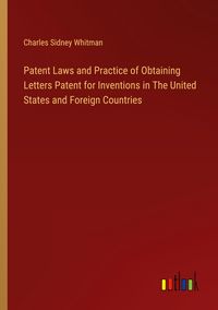 Produktbild: Patent Laws and Practice of Obtaining Letters Patent for Inventions in The United States and Foreign Countries
