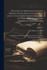 Produktbild: The Life of Abraham Lincoln Drawn From Original Sources and Containing Many Speeches, Letters, and Telegrams Hitherto Unpublished: And Illustrated Wit