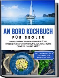 Produktbild: An Bord Kochbuch f&uuml;r Segler: Die leckersten Rezepte der Bordk&uuml;che f&uuml;r eine perfe