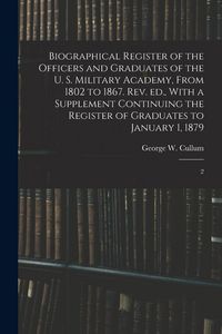 Produktbild: Biographical Register of the Officers and Graduates of the U. S. Military Academy, From 1802 to 1867. Rev. ed., With a Supplement Continuing the Regis