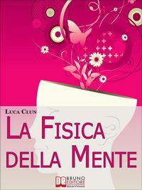Produktbild: La Fisica della Mente. Imparare a Conoscere e Sfruttare i Benefici della Scienza Irrazionale. (Ebook Italiano - Anteprima Gratis)