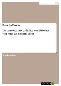 Produktbild: De concordantia catholica von Nikolaus von Kues als Reformschrift