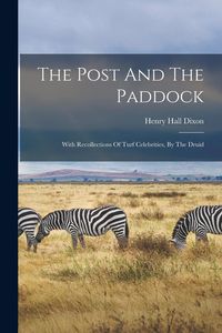 Produktbild: The Post And The Paddock: With Recollections Of Turf Celebrities, By The Druid