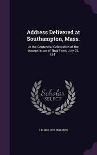 Produktbild: Address Delivered at Southampton, Mass.: At the Centennial Celebration of the Incorporation of That Town, July 23, 1841