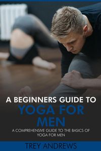 Produktbild: A Beginners Guide to Yoga for Men: A Comprehensive Guide to the Basics of Yoga for Men