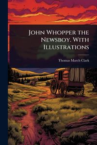 Produktbild: John Whopper the Newsboy. With Illustrations