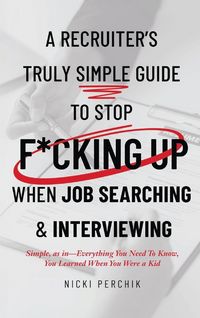 Produktbild: A Recruiter's Truly Simple Guide to Stop F*cking Up When Job Searching & Interviewing