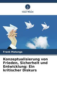 Produktbild: Konzeptualisierung von Frieden, Sicherheit und Entwicklung: Ein kritischer Diskurs