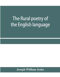 Produktbild: The rural poetry of the English language, illustrating the seasons and months of the year, Their Changes, Employments, Lessons, and Pleasures, Topical