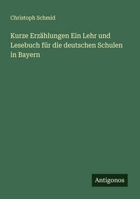 Produktbild: Kurze Erz&auml;hlungen Ein Lehr und Lesebuch f&uuml;r die deutschen Schulen in Bayern