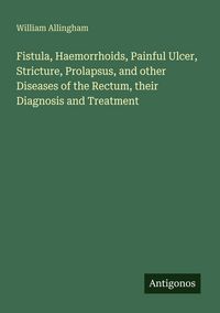 Produktbild: Fistula, Haemorrhoids, Painful Ulcer, Stricture, Prolapsus, and other Diseases of the Rectum, their Diagnosis and Treatment
