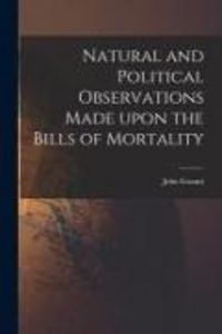Produktbild: Natural and Political Observations Made Upon the Bills of Mortality