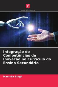 Produktbild: Integra&ccedil;&atilde;o de Compet&ecirc;ncias de Inova&ccedil;&atilde;o no Curr&iacute;culo do Ensino Secund&aacute;rio