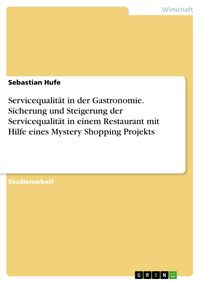 Produktbild: Servicequalit&auml;t in der Gastronomie. Sicherung und Steigerung der Servicequalit&auml;t in einem Restaurant mit Hilfe eines Mystery Shopping Projekts