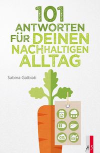 101 Antworten für deinen nachhaltigen Alltag von Sabina Galbiati