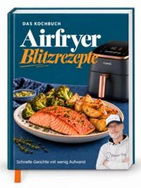 Produktbild: Airfryer Blitzrezepte - Das Kochbuch: Von schnellen Klassikern bis hin zu neuen Ideen | F&uuml;r alle mit wenig Zeit - Alles aus deiner Hei&szlig;luftfritteuse &ndash; Das Kochbuch
