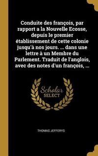 Produktbild: Conduite des fran&ccedil;ois, par rapport a la Nouvelle Ecosse, depuis le premier &eacute;tablissement de cette colonie jusqu'&agrave; nos jours. ... dans une lettre &agrave; un Membre du Parlement. Traduit de l'anglois, avec des notes d'un fran&ccedil;ois, ...