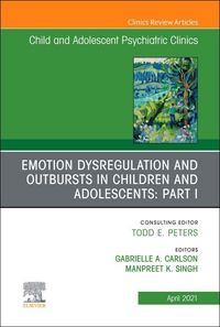 Produktbild: Emotion Dysregulation and Outbursts in Children and Adolescents: Part I, an Issue of Child and Adolescent Psychiatric Clinics of North America
