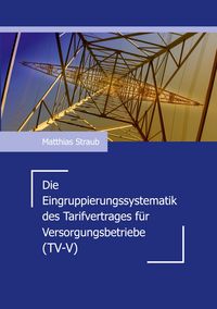 Produktbild: Die Eingruppierungssystematik des Tarifvertrages f&uuml;r Versorgungsbetriebe (TV-V)