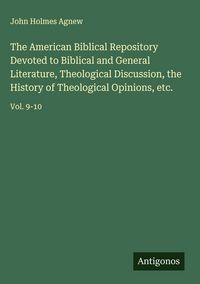Produktbild: The American Biblical Repository Devoted to Biblical and General Literature, Theological Discussion, the History of Theological Opinions, etc.