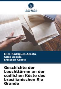Produktbild: Geschichte der Leuchtt&uuml;rme an der s&uuml;dlichen K&uuml;ste des brasilianischen Rio Grande
