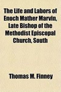 Produktbild: The Life and Labors of Enoch Mather Marvin, Late Bishop of the Methodist Episcopal Church, South