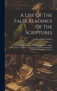 Produktbild: A List Of The False Readings Of The Scriptures: And The Mistranslations Of The English Bible, Which Contribute To Support The Great Errors Concerning