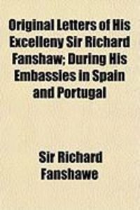 Produktbild: Original Letters of His Excelleny Sir Richard Fanshaw; During His Embassies in Spain and Portugal