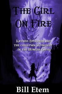 Produktbild: The Girl on Fire: Katniss Everdeen and the Christian Symbolism in The Hunger Games