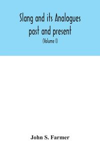 Produktbild: Slang and its analogues past and present. A dictionary, historical and comparative of the heterodox speech of all classes of society for more than thr