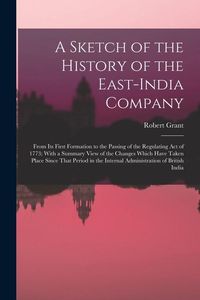 Bild vom Artikel A Sketch of the History of the East-India Company: From Its First Formation to the Passing of the Regulating Act of 1773; With a Summary View of the C vom Autor Robert Grant