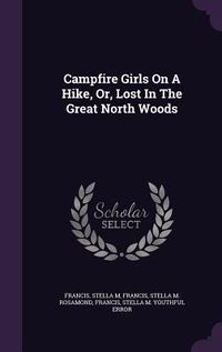 Produktbild: Campfire Girls On A Hike, Or, Lost In The Great North Woods