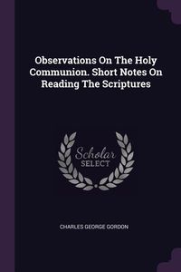 Produktbild: Observations On The Holy Communion. Short Notes On Reading The Scriptures