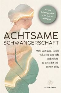 Produktbild: Achtsame Schwangerschaft: Mehr Vertrauen, innere Ruhe und eine tiefe Verbindung zu dir selbst und deinem Baby