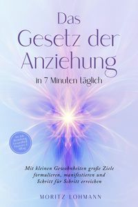 Produktbild: Das Gesetz der Anziehung in 7 Minuten t&auml;glich: Mit kleinen Gewohnheiten gro&szlig;e Ziele formulieren, manifestieren und Schritt f&uuml;r Schritt erreichen - im