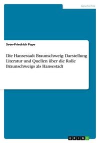 Produktbild: Die Hansestadt Braunschweig: Darstellung Literatur und Quellen &uuml;ber die Rolle Braunschweigs als Hansestadt