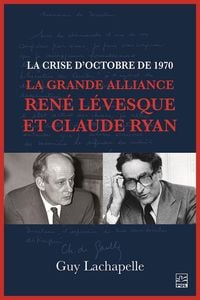 Produktbild: La crise d'Octobre de 1970. La Grande Alliance Ren&eacute; L&eacute;vesque et Claude Ryan