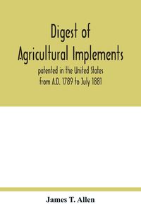 Produktbild: Digest of agricultural implements, patented in the United States from A.D. 1789 to July 1881