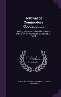 Produktbild: Journal of Commodore Goodenough: During His Last Command As Senior Officer On the Australian Station, 1873-1875