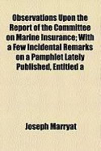 Produktbild: Observations Upon the Report of the Committee on Marine Insurance; With a Few Incidental Remarks on a Pamphlet Lately Published, Entitled a